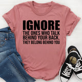 Ignore the Ones Who Talk Behind Your Back They Belong Behind You T-Shirt