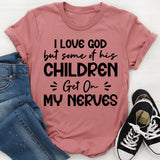 I Love God, But Some Of His Children Get On My Nerves T-Shirt