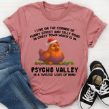I Live on the Corner of Funny Street and Silly Road in Crazy Town, Psycho Valley, in a Twisted State of Mind T-Shirt