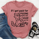 If I Got Paid for Pissing People Off, I Would Be Set for Life T-Shirt