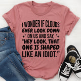 I Wonder If Clouds Ever Look Down On Us And Say ‘Hey Look, That One Is Shaped Like An Idiot T-Shirt