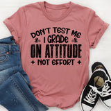Don’t Test Me, I Grade On Attitude, Not Effort T-Shirt