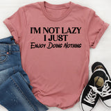 I’M NOT LAZY I JUST ENJOY DOING NOTHIN T-Shirt