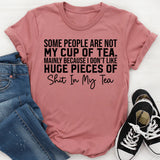 Some People Are Not My Cup of Tea. Mainly Because I Don’t Like Huge Pieces of Shit in My Tea T-Shirt