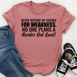 Never Mistake My Silence for Weakness No One Plans a Murder Out Loud T-Shirt