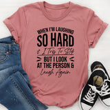 When I’m Laughing So Hard and I Try to Stop but I Look at the Person and Laugh Again T-Shirt