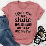 I Don’t Rise & Shine, I Caffeinate and Hope for the Best T-Shirt