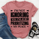 I’m Not Ignoring You, I’m Just Prioritizing My Peace T-Shirt