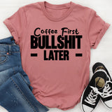 Coffee First, Bullshit Later T-Shirt