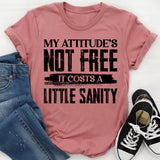 My Attitude’s Not Free, It Costs A Little Sanity T-Shirt
