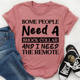 Some People Need A Shock Collar And I Need The Remote T-Shirt