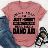 I’m Not Mean, I’m Just Honest. The Truth Hurts. Here, Take A Band-Aid T-Shirt