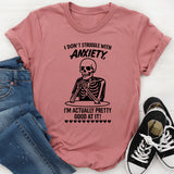 I Don’t Struggle with Anxiety, I’m Actually Pretty Good at It T-Shirt