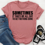 Sometimes It Takes Me All Day to Get Nothing Done T-Shirt