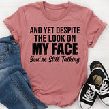 And Yet Despite the Look on My Face, You’re Still Talking T-Shirt