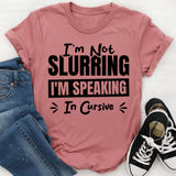 I’m Not Slurring, I’m Speaking In Cursive T-Shirt