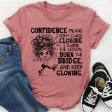 Confidence Means I Don’t Chase Closure, I Thank the Lesson, Burn the Bridge, and Keep Glowing T-Shirt