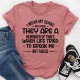 I Wear My Scars with Pride, They Are a Reminder of Times When Life Tried to Break Me But Failed T-Shirt