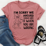 I’m Sorry We Argued I Really Hate It When You Are Wrong T-Shirt