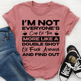 I’m Not Everyone’s Cup Of Tea, More Like A Double Shot Of F*ck Around And Find Out T-Shirt