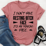 I Don’t Have Resting Bitch Face, It’s My Thinking Face T-Shirt