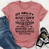 My Ability To Remember Song Lyrics From The 80’s Far Exceeds My Ability To Remember Why I Walked Into The Kitchen T-Shirt