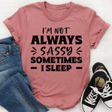 I’m Not Always Sassy Sometimes I Sleep T-Shirt