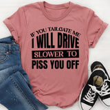 If You Tailgate Me, I Will Drive Slower to Piss You Off T-Shirt