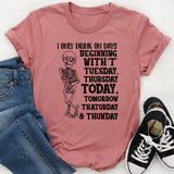I Only Drink on Days Beginning with ‘T’ Tuesday, Thursday, Today, Tomorrow, Thaturday & Thunday T-Shirt