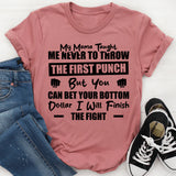 My Mama Taught Me Never To Throw The First Punch, But You Can Bet Your Bottom Dollar I Will Finish The Fight T-Shirt
