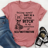 Telling Myself ‘Don’t Be a Little Bitch’ Is My Definition of Self-Motivation T-Shirt