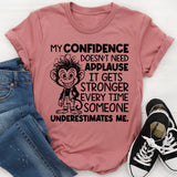 My Confidence Doesn’t Need Applause, It Gets Stronger Every Time Someone Underestimates Me T-Shirt