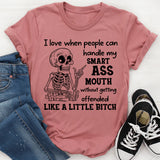 I Love When People Can Handle My Smart Ass Mouth Without Getting Offended Like a Little Bitch T-Shirt