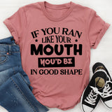 If You Ran Like Your Mouth, You’d Be In Good Shape T-Shirt