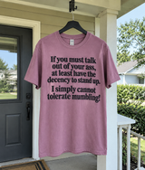 If You Must Talk Out Of Your Ass At Least Have The Decency To Stand Up I Simply Cannot Tolerate Mumbling T-Shirt