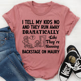 I Tell My Kids No and They Run Away Dramatically Like They’re Running Backstage on Maury T-Shirt