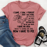 I Came, I Saw, I Forgot What I Was Doing, Retraced My Steps, and Got Distracted T-Shirt