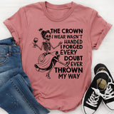 The Crown I Wear Wasn’t Handed, I Forged Every Doubt Ever Thrown My Way T-Shirt