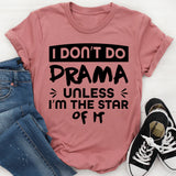 I Don’t Do Drama Unless I’m The Star Of It T-Shirt