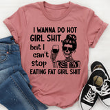 I Wanna Do Hot Girl Sht But I Can’t Stop Eating Fat Girl Sht T-Shirt