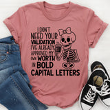 I Don’t Need Your Validation, I’ve Already Approved My Own Worth in Bold Capital Letters T-Shirt