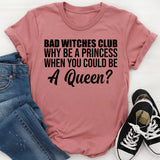 Bad Witches Club Why Be a Princess When You Could Be a Queen? T-Shirt