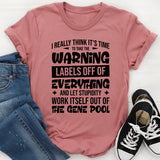 I Really Think It’s Time To Take The Warning Labels Off Everything And Let Stupidity Work Itself Out Of The Gene Pool T-Shirt
