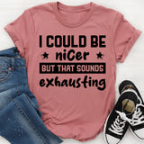 Could Be Nicer, But That Sounds Exhausting T-Shirt