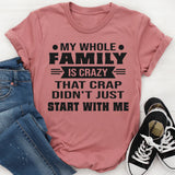 My Whole Family Is Crazy That Crap Didn’t Just Start With Me T-Shirt