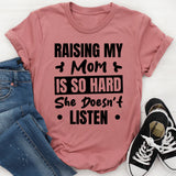 Raising My Mom Is So Hard, She Doesn’t Listen T-Shirt