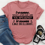 I’m Sorry. What Language Are You Speaking? It Sounds Like Bullshit. T-Shirt