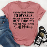 If You See Me Talking to Myself, Please Go Your Way. I’m Self-Employed and We Are Having a Staff Meeting T-Shirt