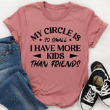 My Circle Is So Small I Have More Kids Than Friends T-Shirt