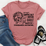I’m Not Difficult, I Just Refuse to Settle for Energy That Doesn’t Match My Standards Anymore T-Shirt